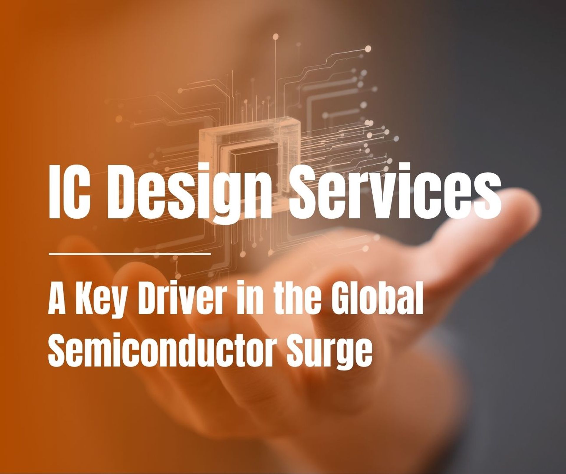 IC Design Services – A Key Driver in the Global Semiconductor Surge