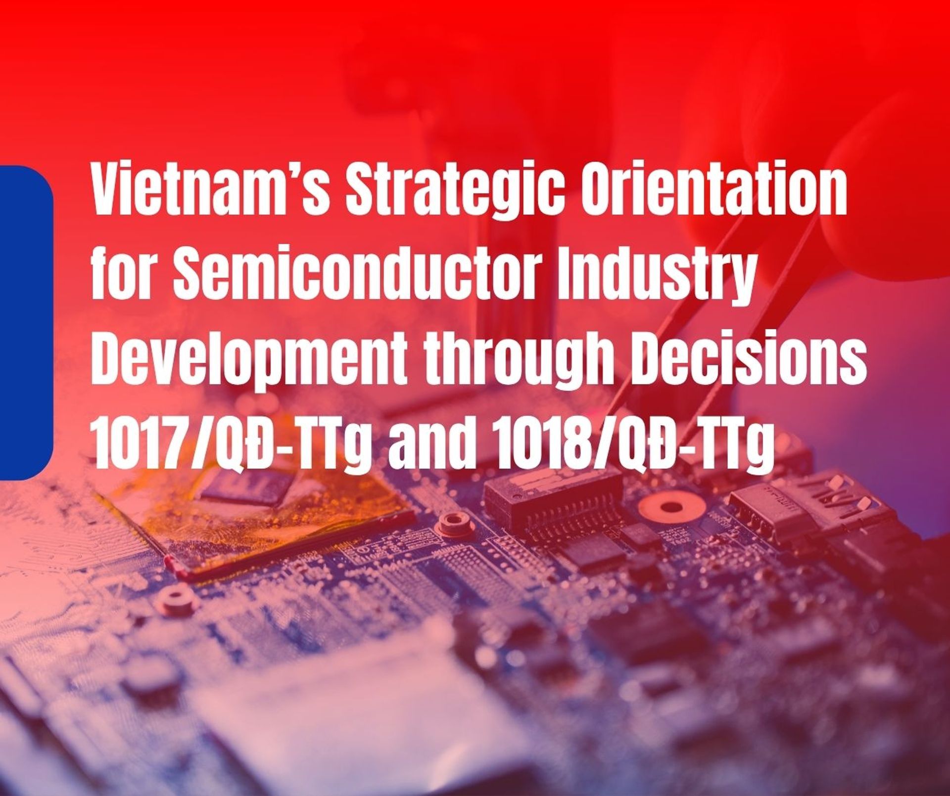Vietnam’s Strategic Orientation for Semiconductor Industry Development through Decisions 1017/QĐ-TTg and 1018/QĐ-TTg
